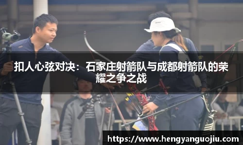 扣人心弦对决：石家庄射箭队与成都射箭队的荣耀之争之战