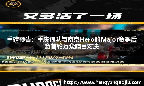 重磅预告：重庆狼队与南京Hero的Major赛季后赛首轮万众瞩目对决