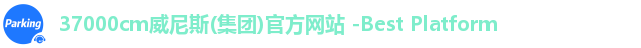 37000cm威尼斯(集团)官方网站 -Best Platform